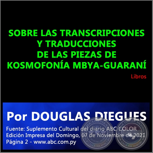 SOBRE LAS TRANSCRIPCIONES Y TRADUCCIONES DE LAS PIEZAS DE KOSMOFONÍA MBYA-GUARANÍ  - Por DOUGLAS DIEGUES - Domingo, 07 de Noviembre de 2021
